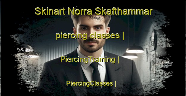 Skinart Norra Skafthammar piercing classes | PiercingTraining | PiercingClasses | SkinartTraining-Sweden
